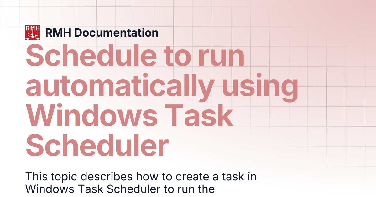 Schedule to run automatically using Windows Task Scheduler | RMH ...
