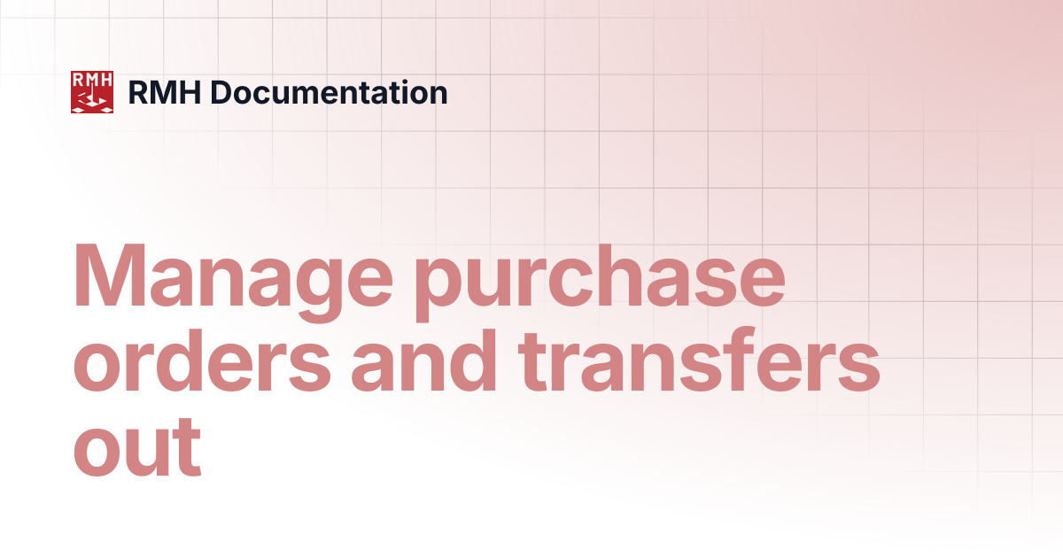 Manage purchase orders and transfers out | RMH Documentation